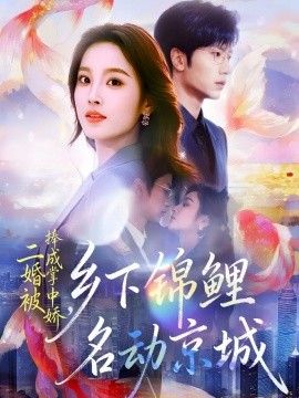 二婚被捧成掌中娇，乡下锦鲤名动京城